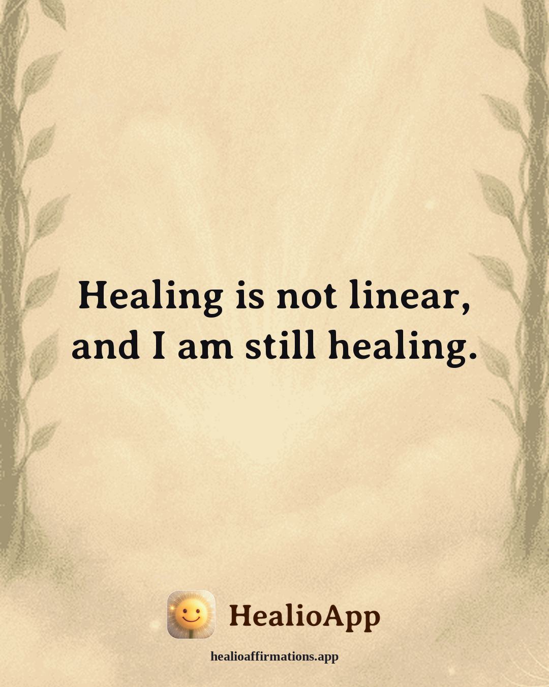 Abundance affirmation: Healing is not linear, and I am still healing. — Healio