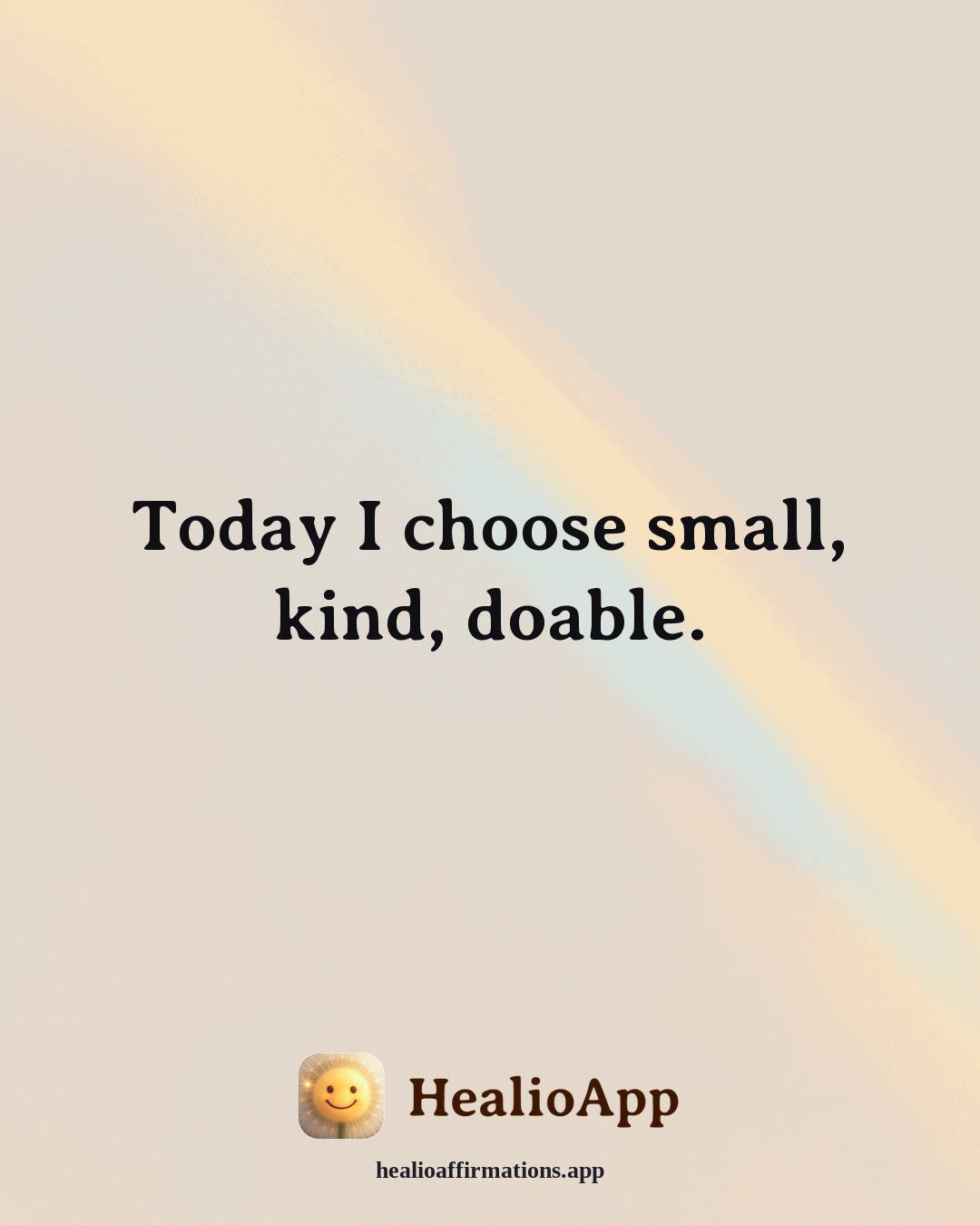 Abundance affirmation: Today I choose small, kind, doable. — Healio