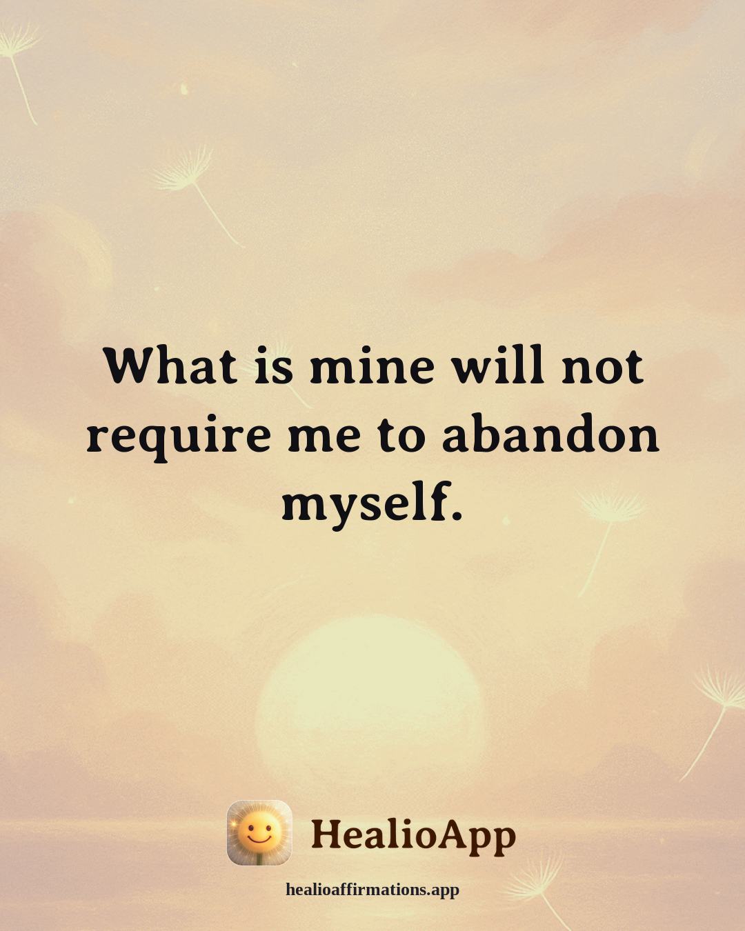 Abundance affirmation: What is mine will not require me to abandon myself. — Healio