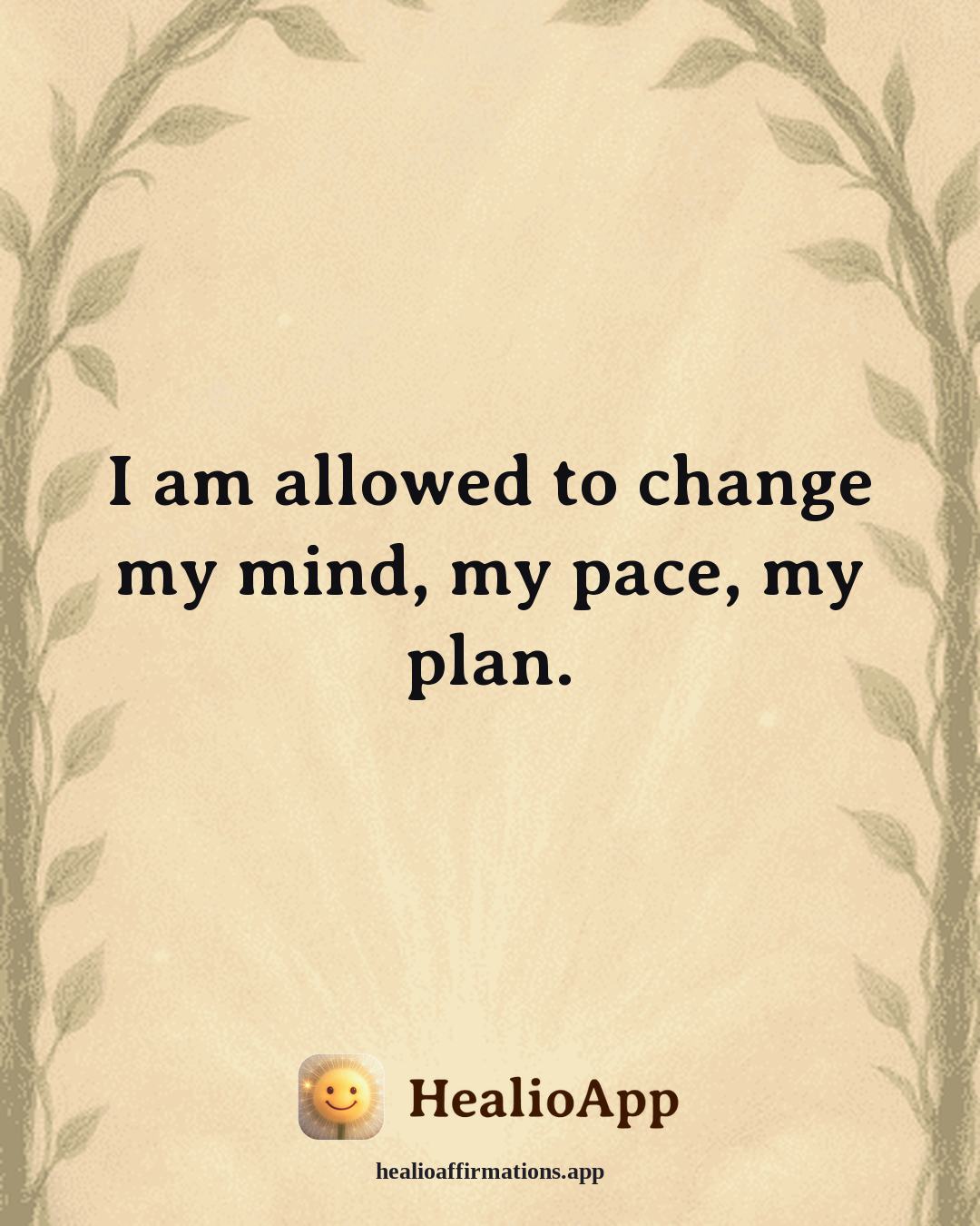 Abundance affirmation: I am allowed to change my mind, my pace, my plan. — Healio