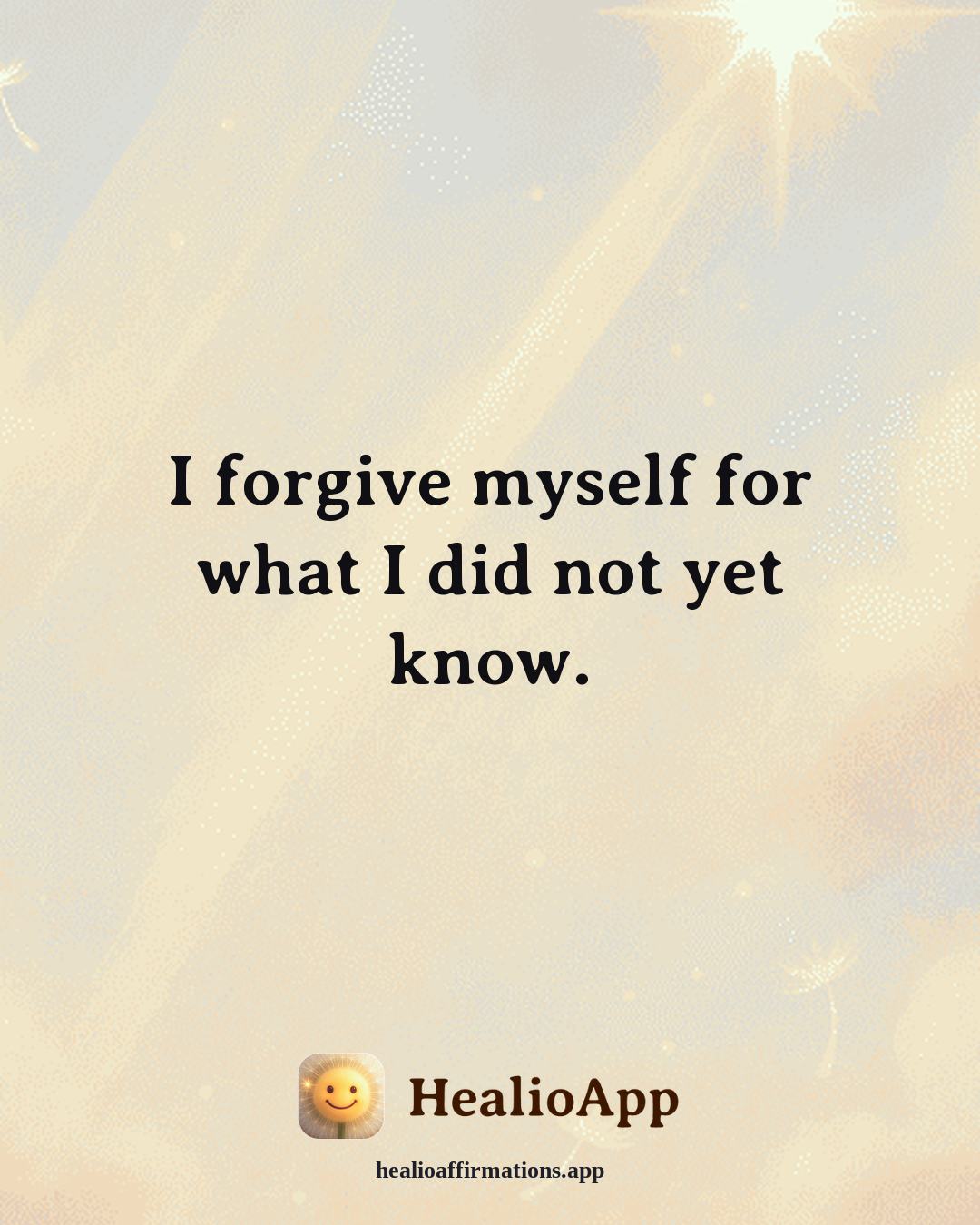 Abundance affirmation: I forgive myself for what I did not yet know. — Healio