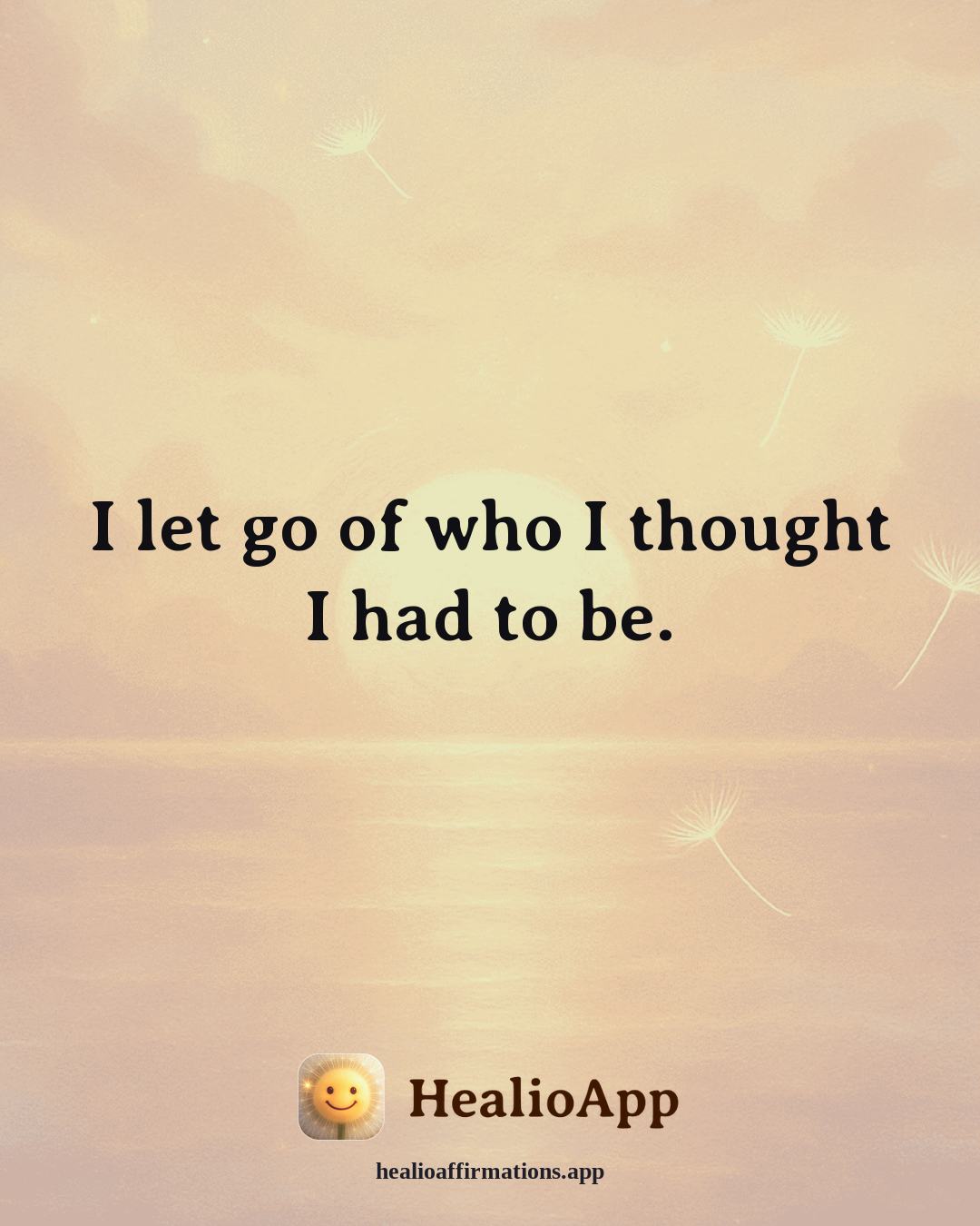 Abundance affirmation: I let go of who I thought I had to be. — Healio