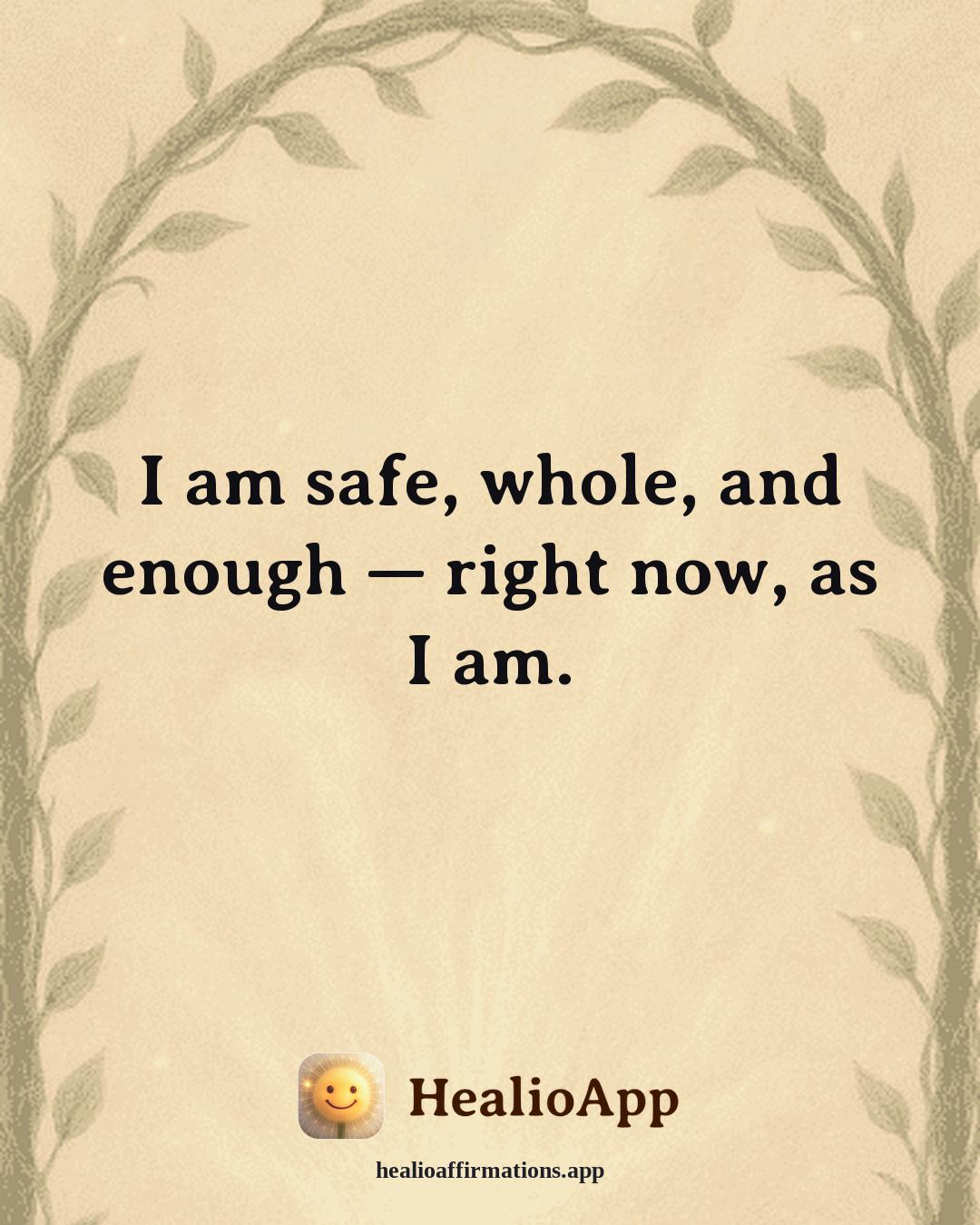Abundance affirmation: I am safe, whole, and enough — right now, as I am. — Healio
