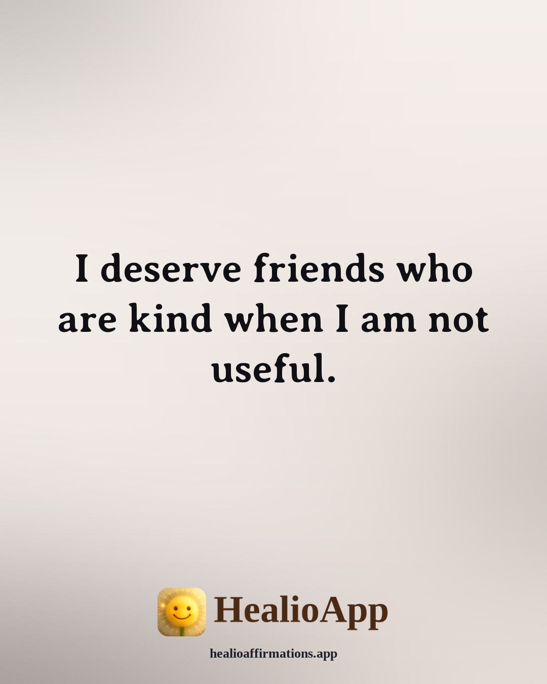 Affirmations for Teen Girls affirmation: I deserve friends who are kind when I am not useful. — Healio