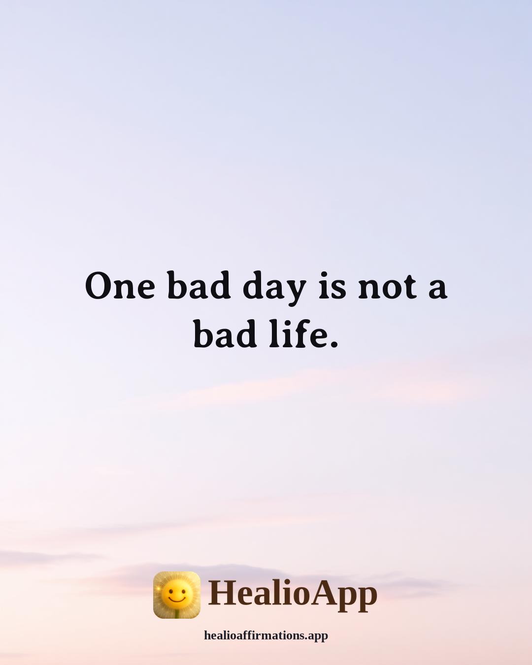 Affirmations for Teen Girls affirmation: One bad day is not a bad life. — Healio