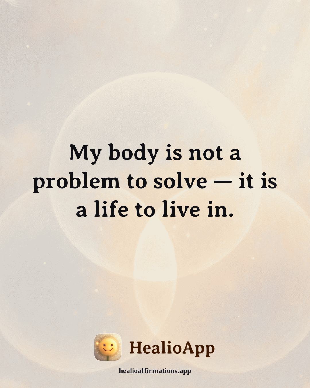 Working With Anger affirmation: My body is not a problem to solve — it is a life to live in. — Healio