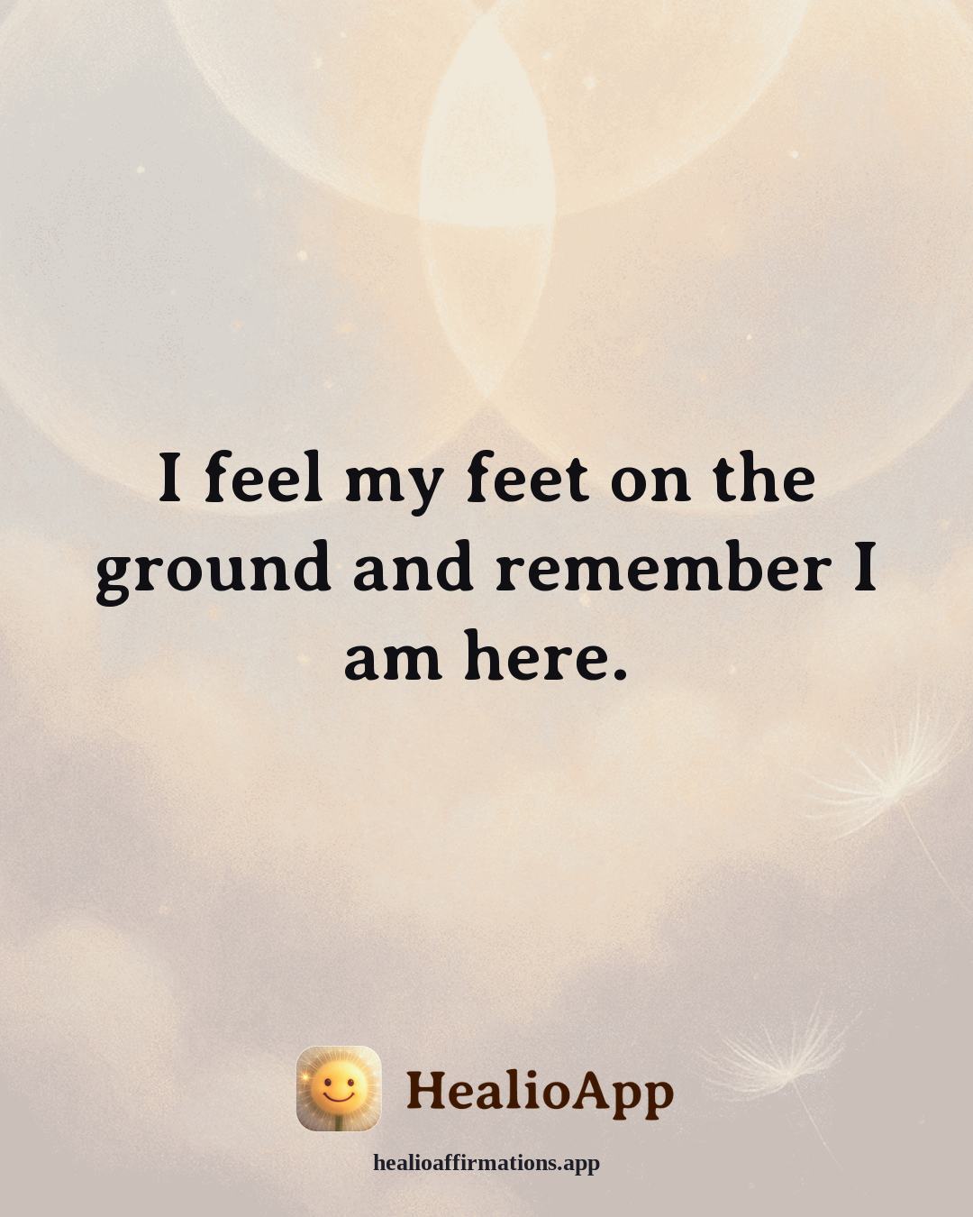Anxiety affirmation: I feel my feet on the ground and remember I am here. — Healio