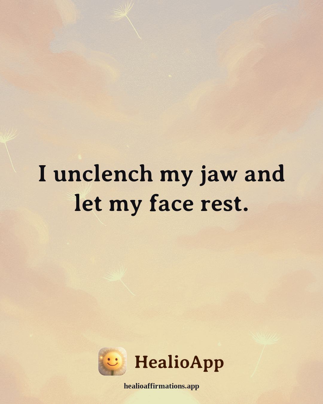 Anxiety affirmation: I unclench my jaw and let my face rest. — Healio