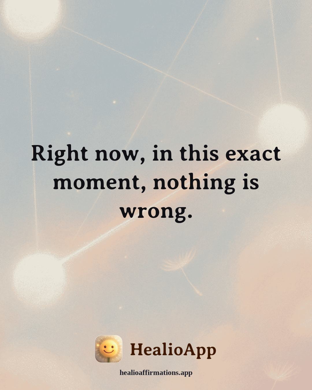 Anxiety affirmation: Right now, in this exact moment, nothing is wrong. — Healio