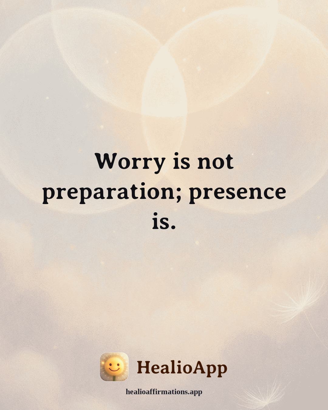 Anxiety affirmation: Worry is not preparation; presence is. — Healio