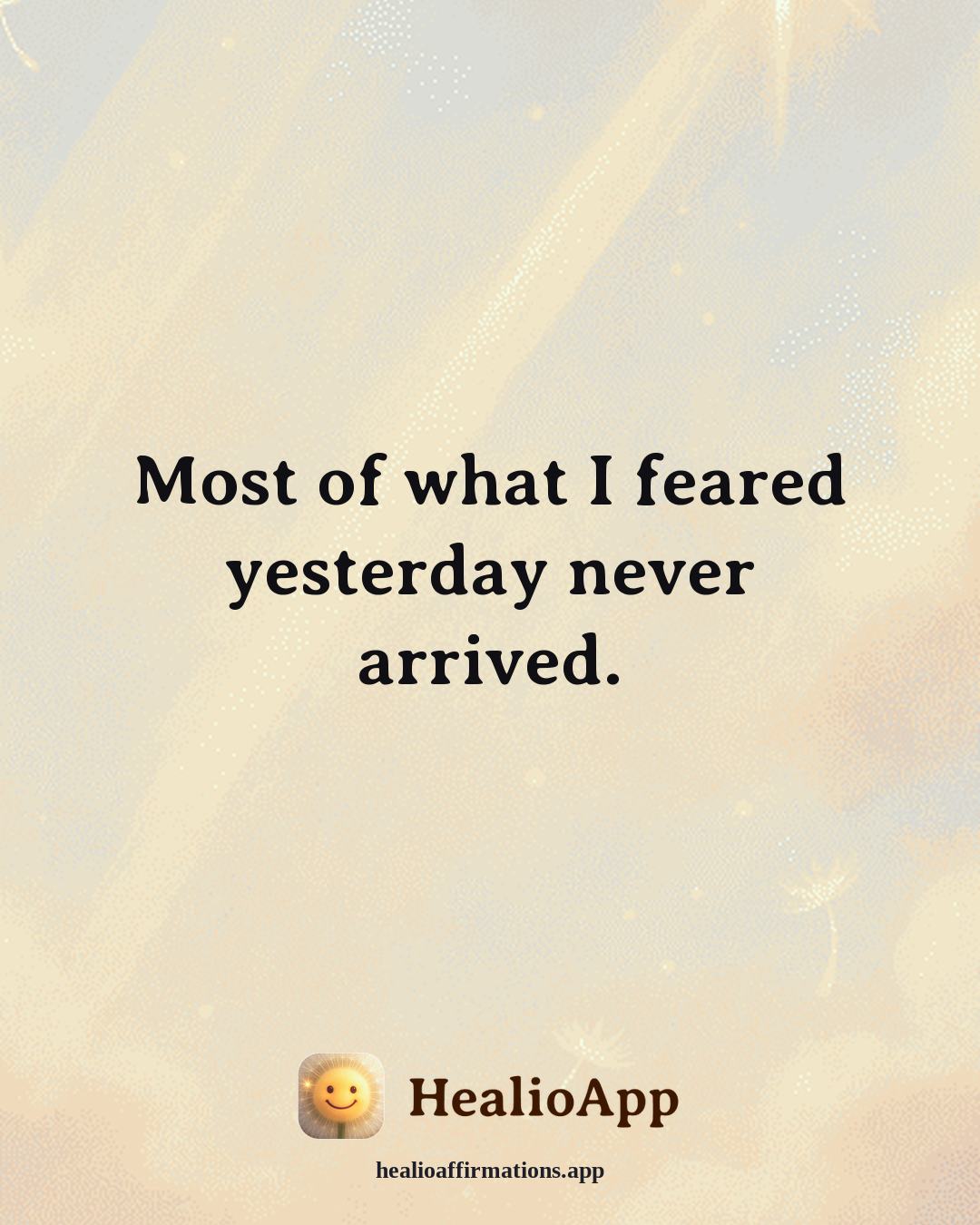 Anxiety affirmation: Most of what I feared yesterday never arrived. — Healio