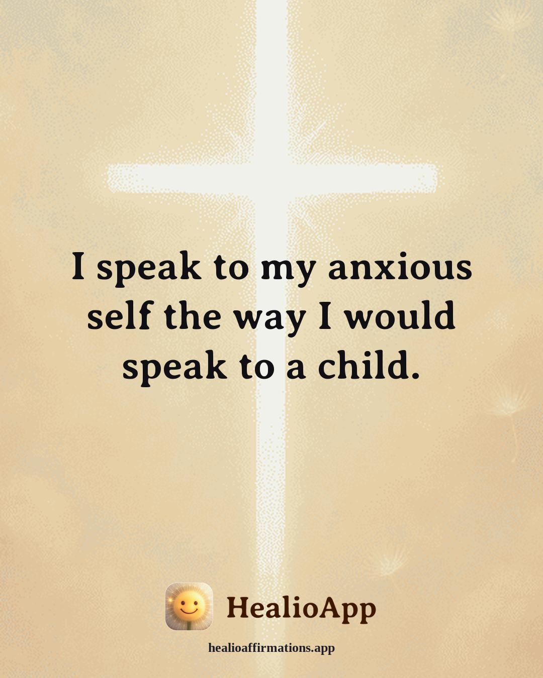 Anxiety affirmation: I speak to my anxious self the way I would speak to a child. — Healio