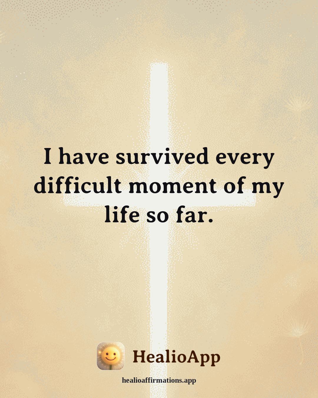 Anxiety affirmation: I have survived every difficult moment of my life so far. — Healio