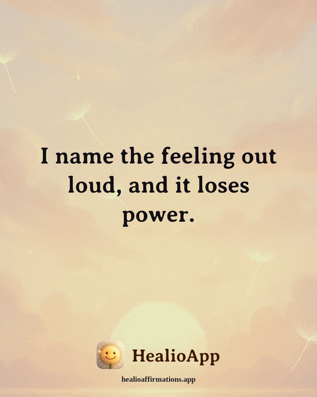 Anxiety affirmation: I name the feeling out loud, and it loses power. — Healio