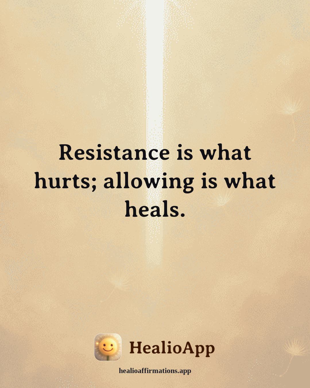 Anxiety affirmation: Resistance is what hurts; allowing is what heals. — Healio