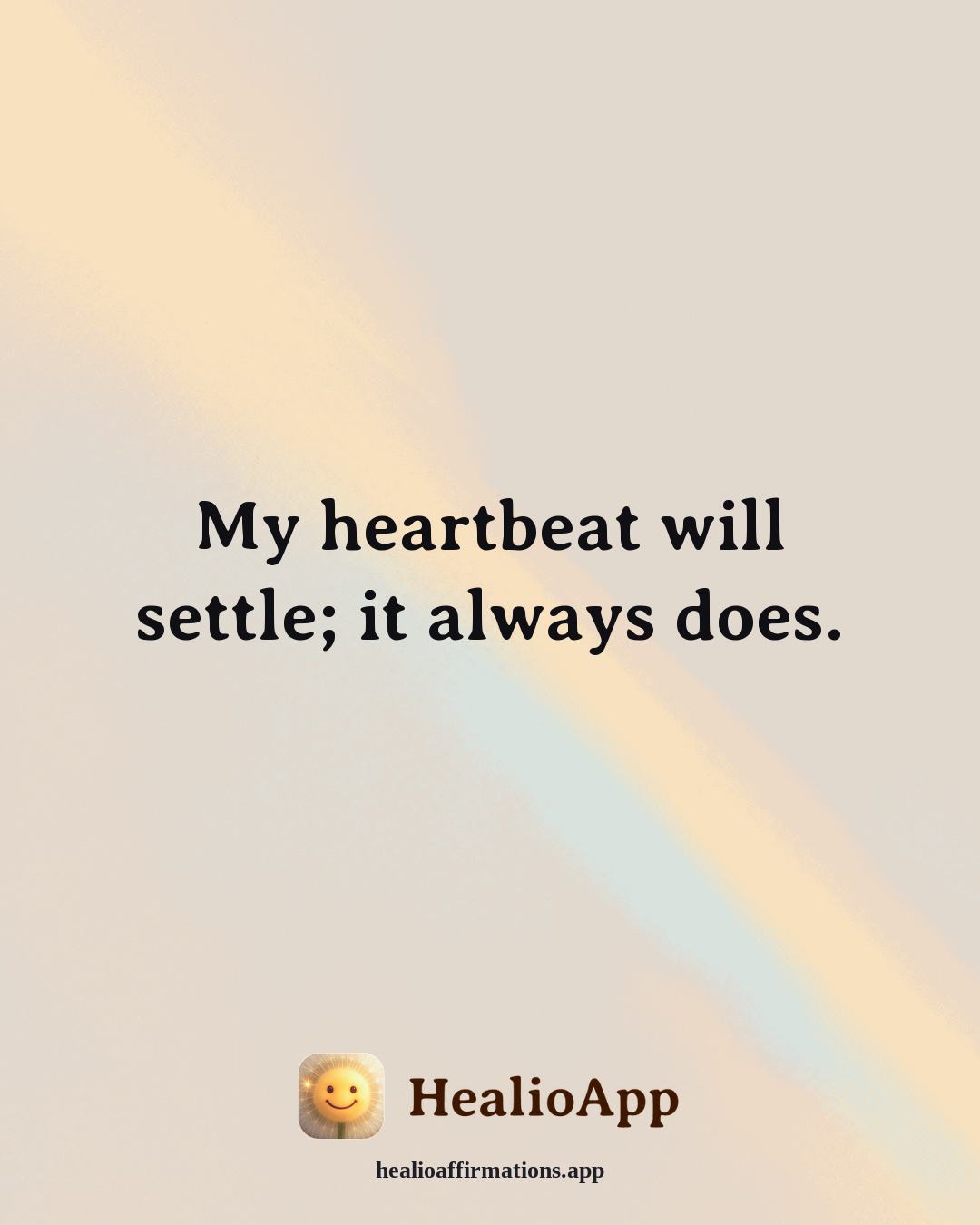 Anxiety affirmation: My heartbeat will settle; it always does. — Healio