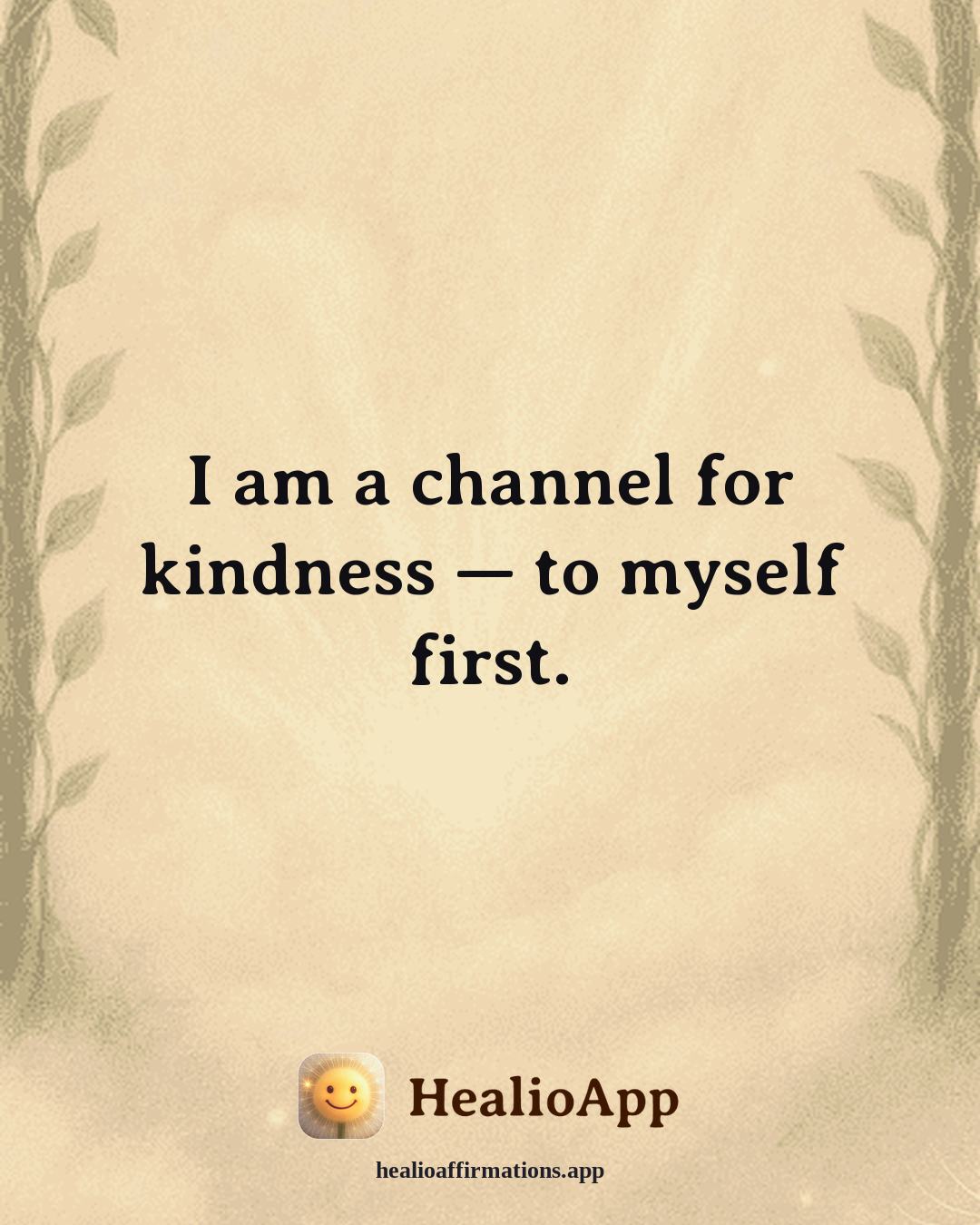 August affirmation: I am a channel for kindness — to myself first. — Healio