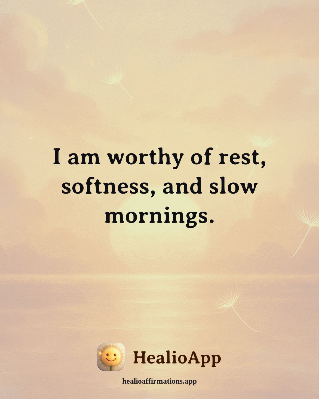 August affirmation: I am worthy of rest, softness, and slow mornings. — Healio
