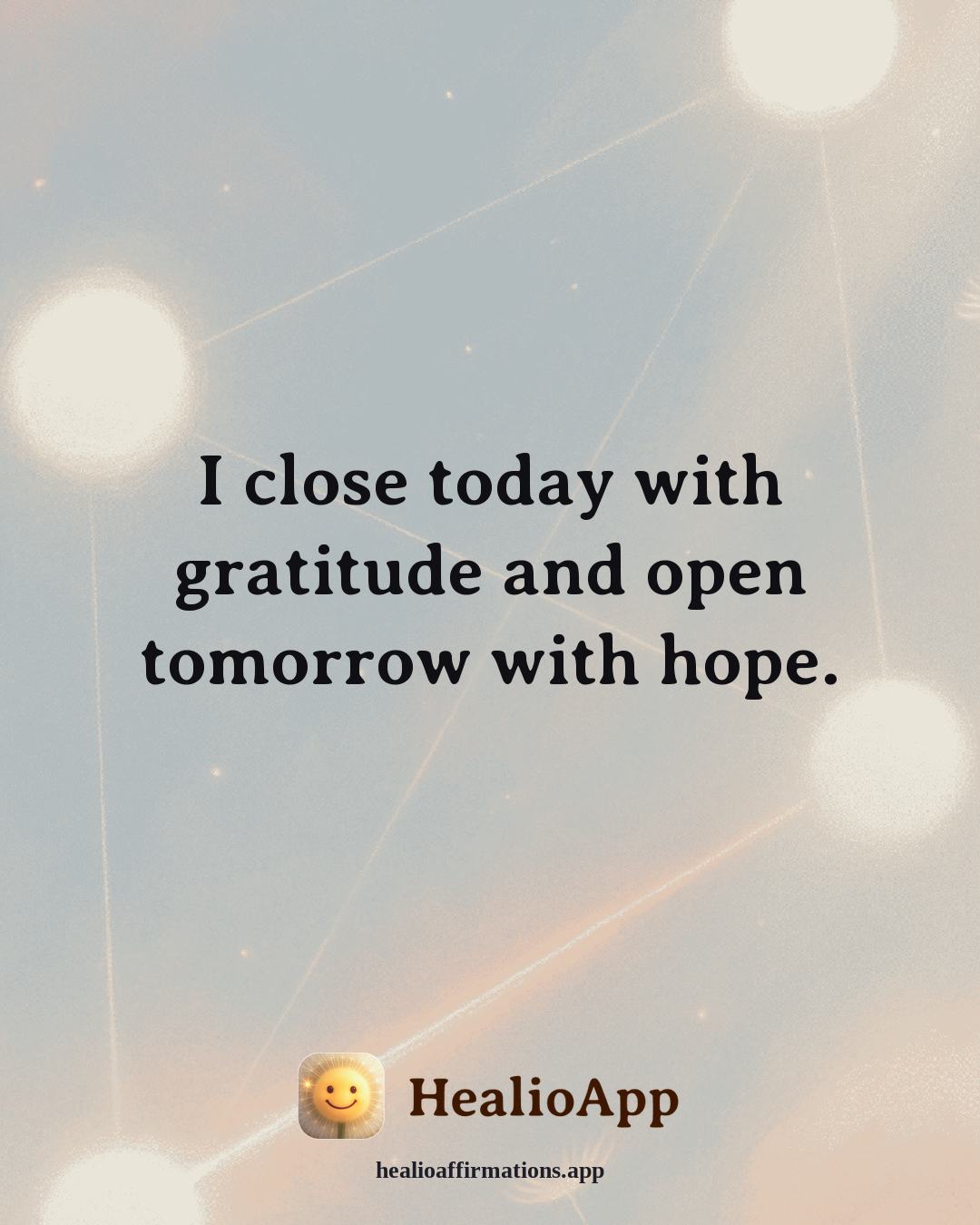 August affirmation: I close today with gratitude and open tomorrow with hope. — Healio