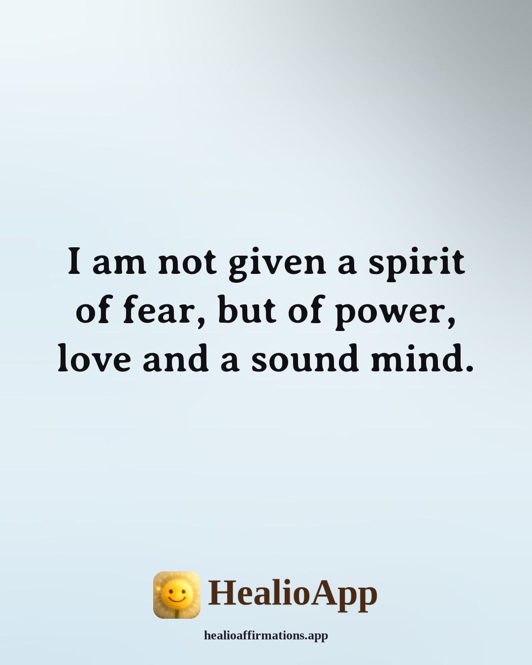 Biblical affirmation: I am not given a spirit of fear, but of power, love and a sound mind. — Healio