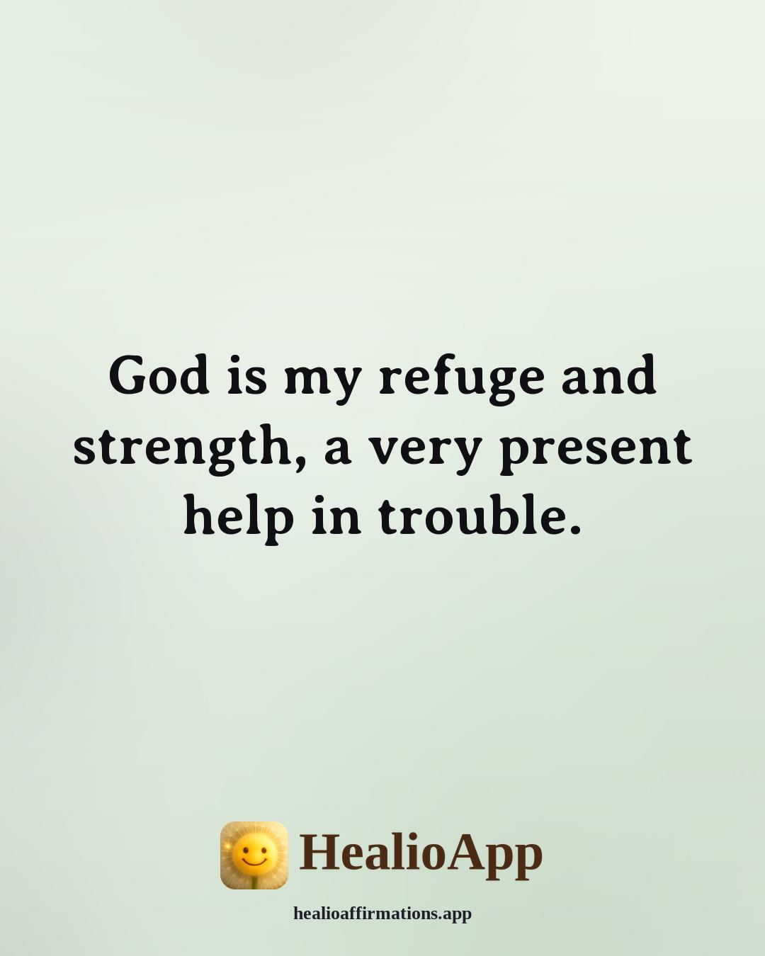 Biblical affirmation: God is my refuge and strength, a very present help in trouble. — Healio