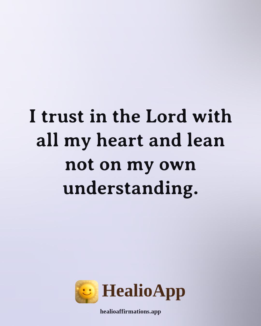 Biblical affirmation: I trust in the Lord with all my heart and lean not on my own understanding. — Healio
