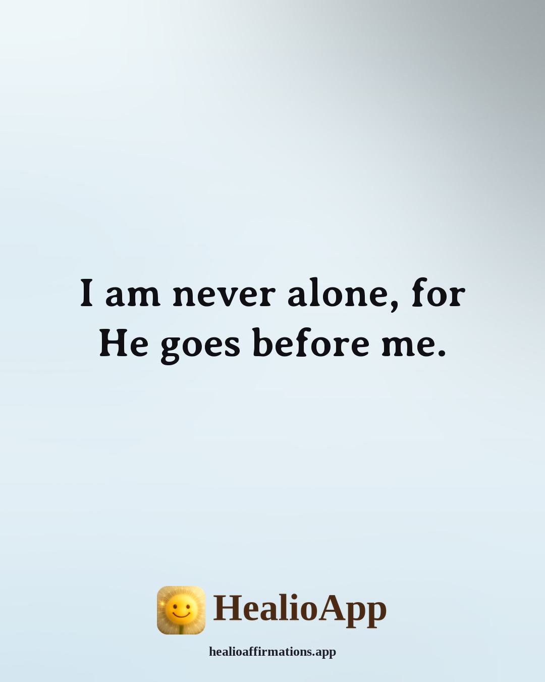 Biblical affirmation: I am never alone, for He goes before me. — Healio