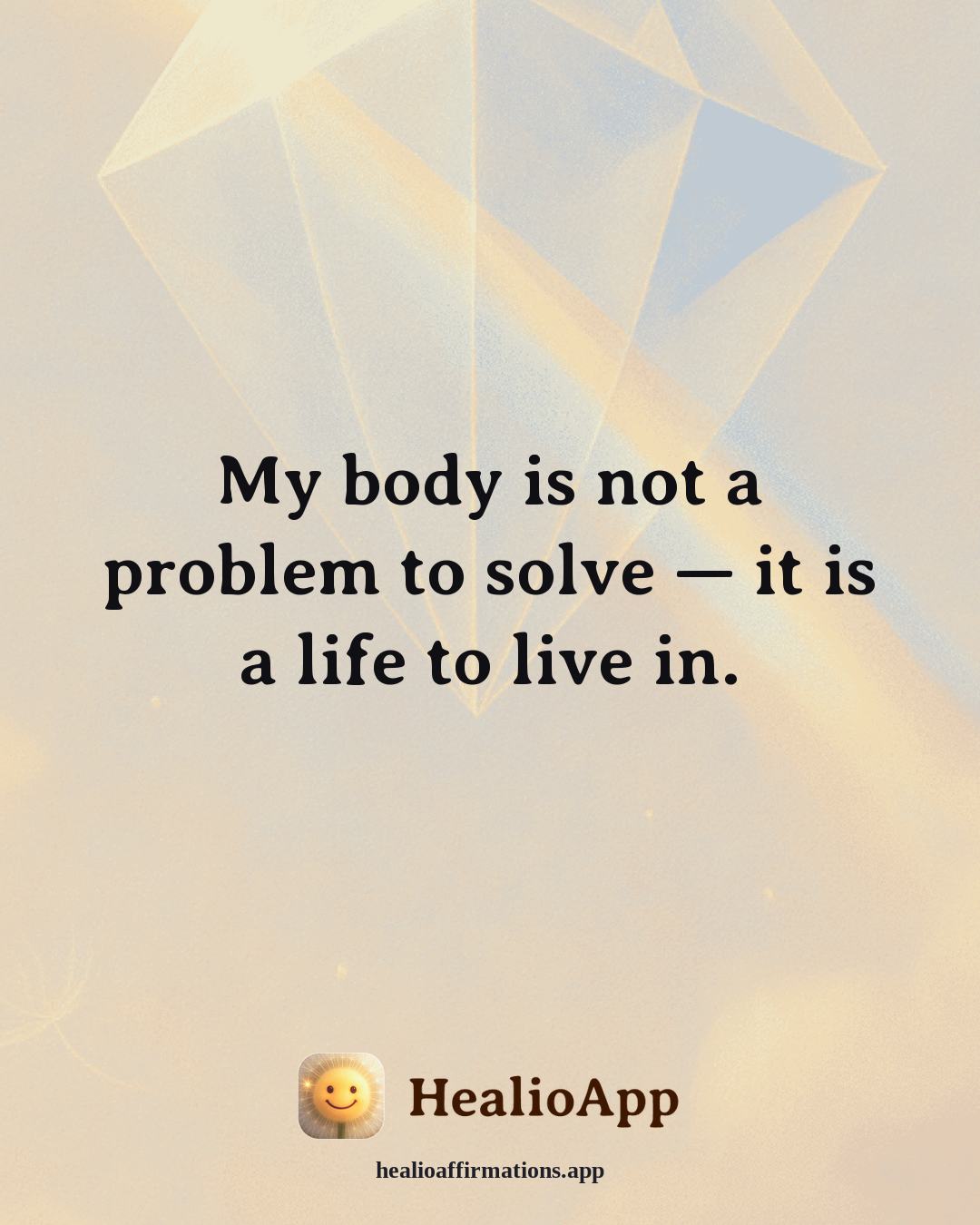 Healthy Boundaries affirmation: My body is not a problem to solve — it is a life to live in. — Healio