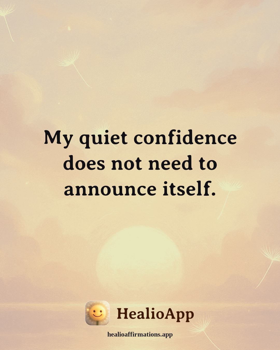 Confidence affirmation: My quiet confidence does not need to announce itself. — Healio