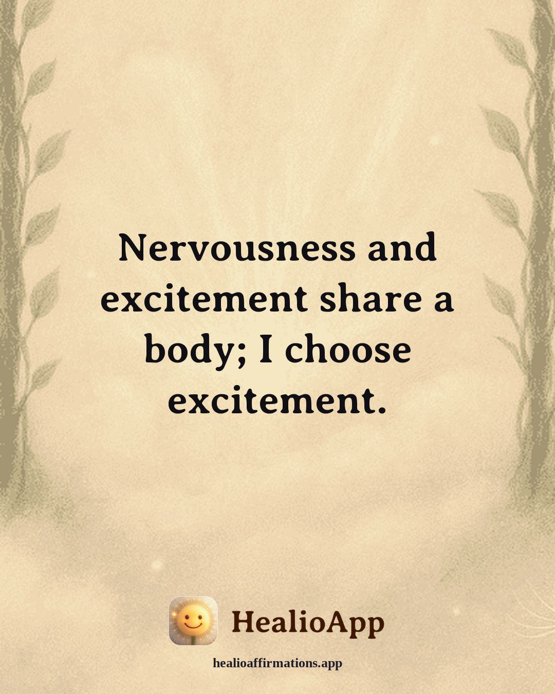 Confidence affirmation: Nervousness and excitement share a body; I choose excitement. — Healio