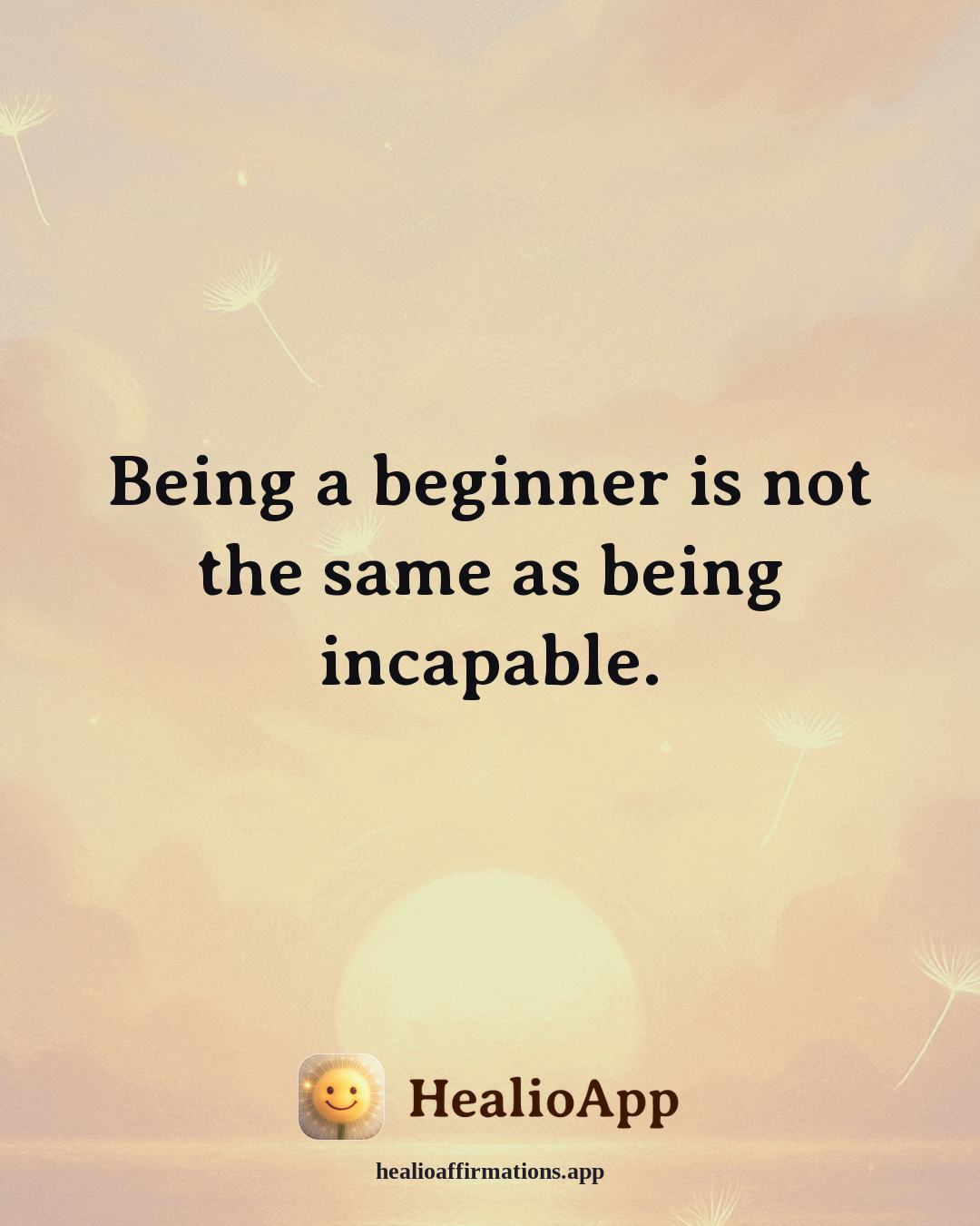 Confidence affirmation: Being a beginner is not the same as being incapable. — Healio