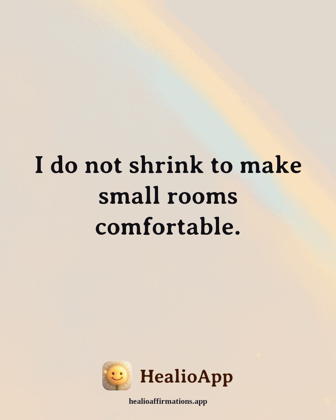 Confidence affirmation: I do not shrink to make small rooms comfortable. — Healio