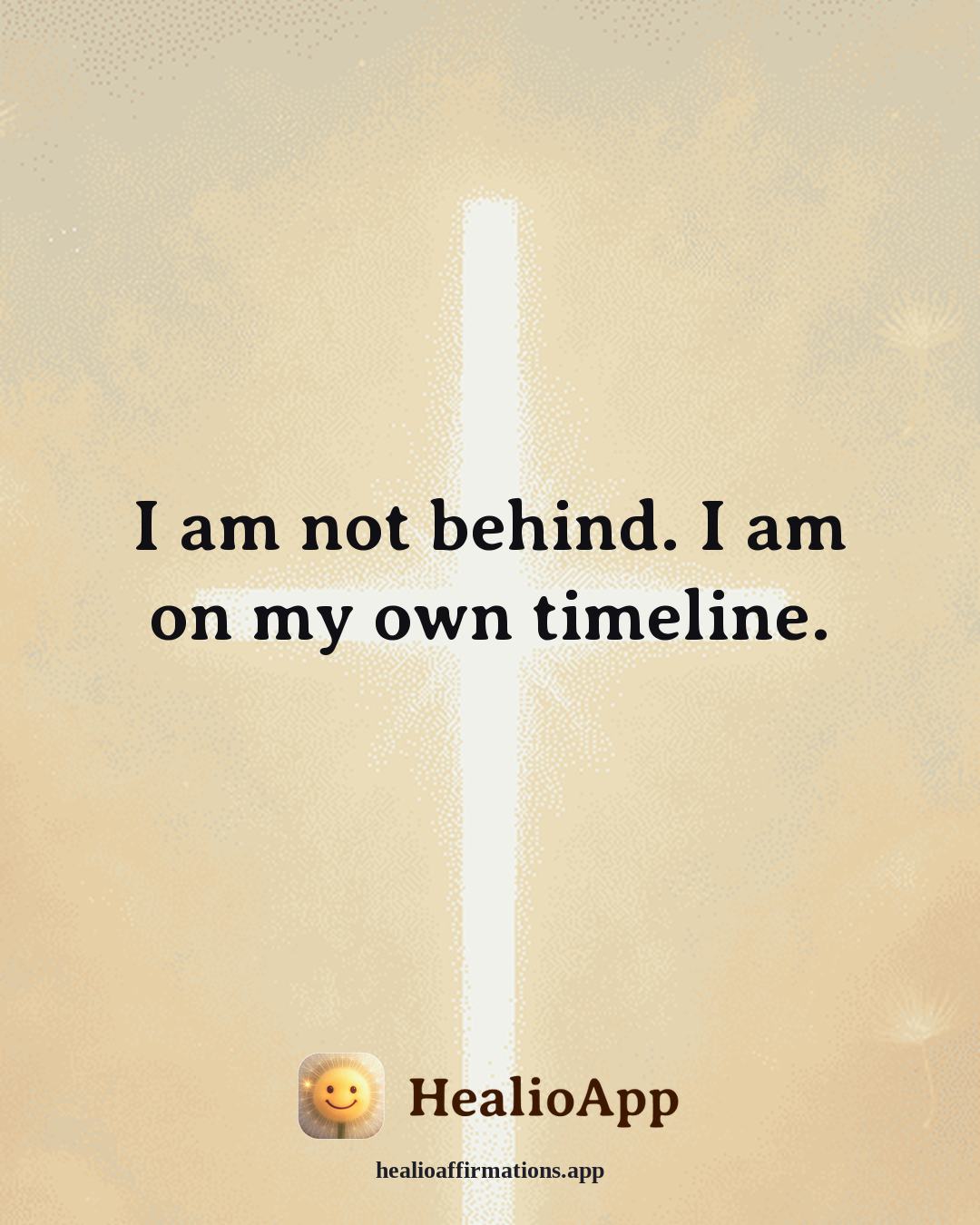 Creative Flow affirmation: I am not behind. I am on my own timeline. — Healio