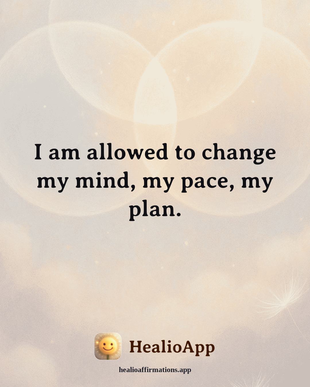 Creative Flow affirmation: I am allowed to change my mind, my pace, my plan. — Healio