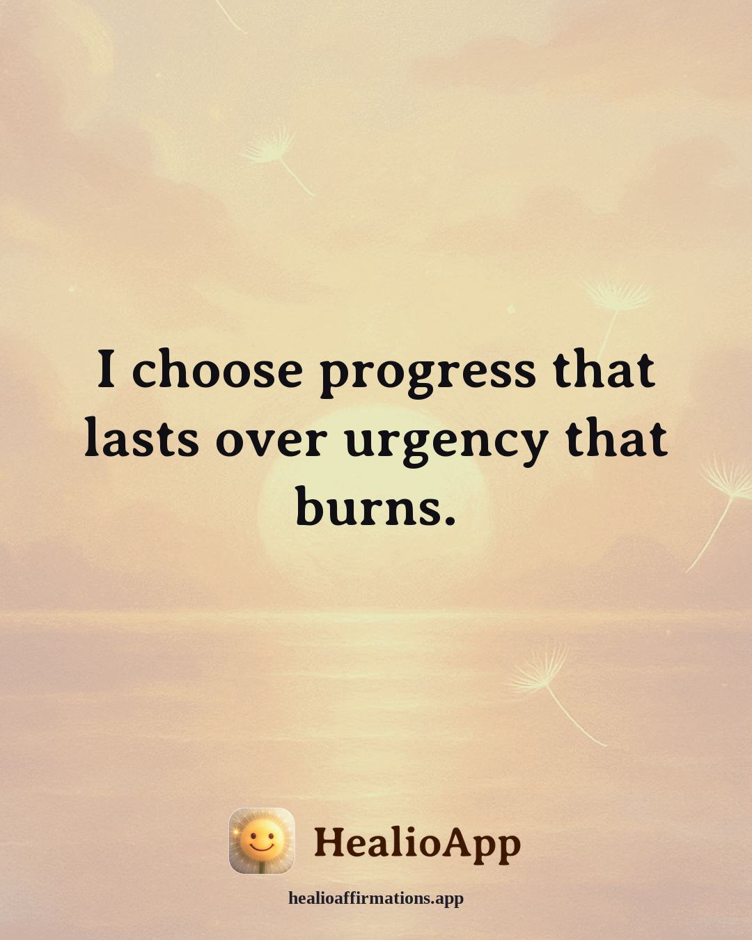 Creative Flow affirmation: I choose progress that lasts over urgency that burns. — Healio