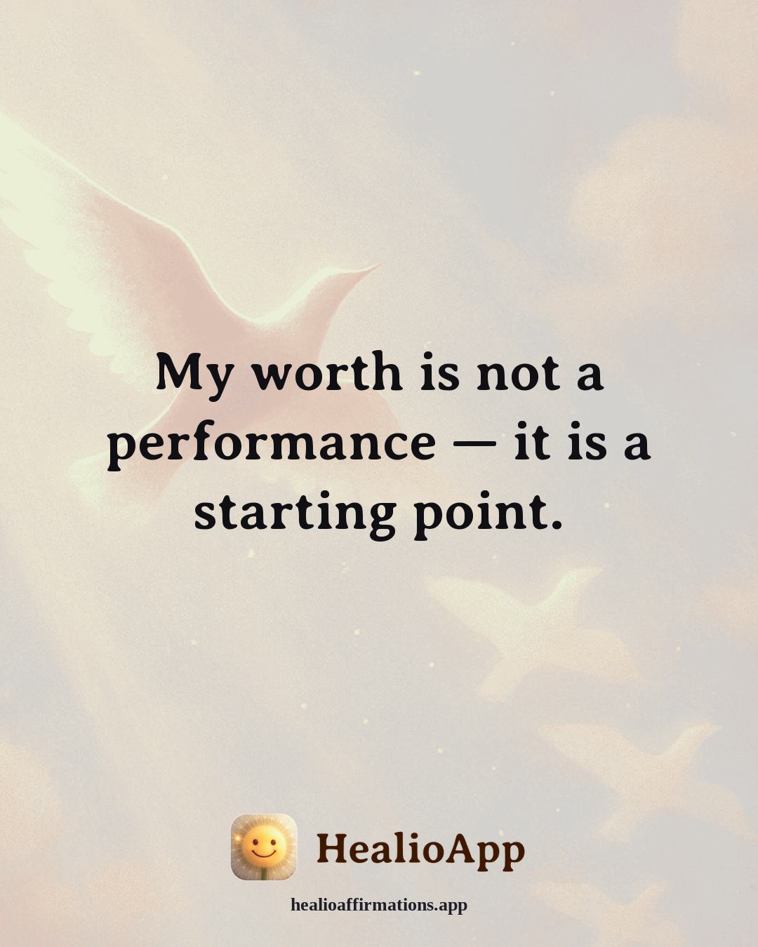 Cute affirmation: My worth is not a performance — it is a starting point. — Healio