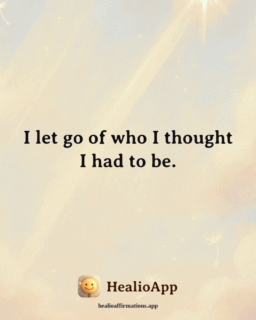 Cute affirmation: I let go of who I thought I had to be. — Healio