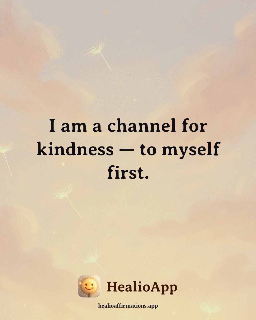 Cute affirmation: I am a channel for kindness — to myself first. — Healio
