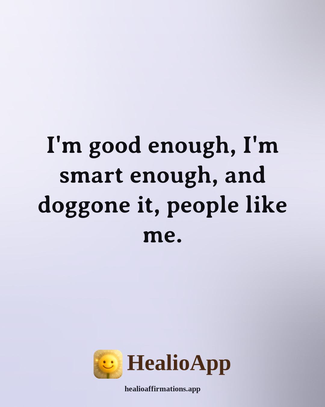Daily affirmation: I'm good enough, I'm smart enough, and doggone it, people like me. — Healio