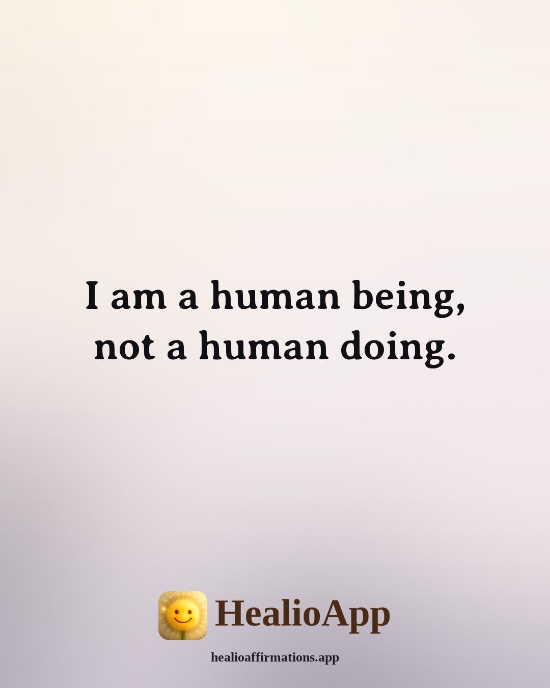 Daily affirmation: I am a human being, not a human doing. — Healio