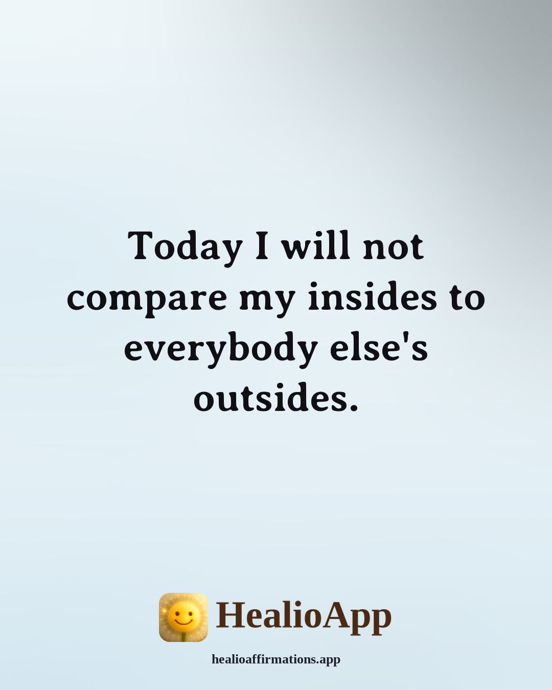 Daily affirmation: Today I will not compare my insides to everybody else's outsides. — Healio