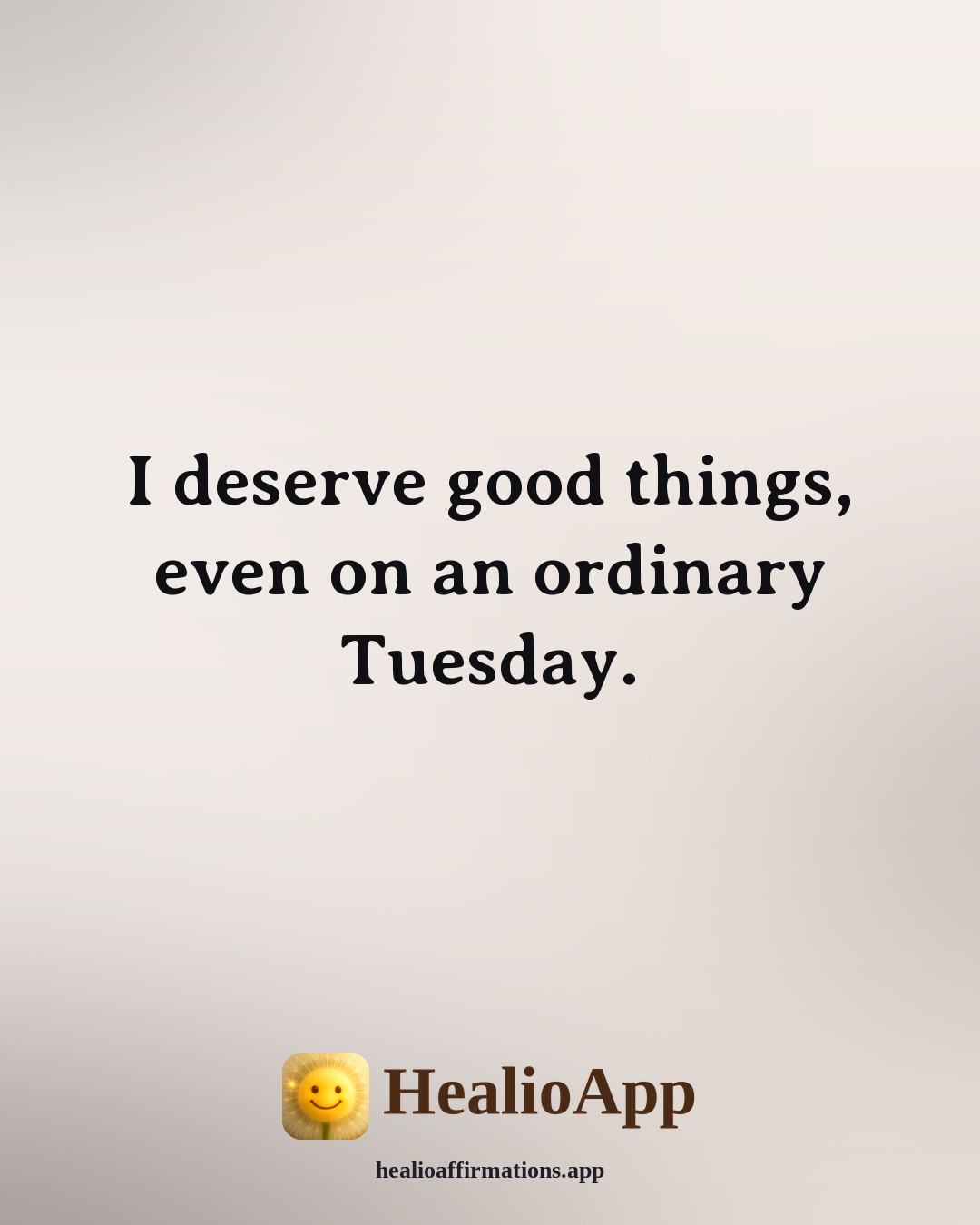 Daily affirmation: I deserve good things, even on an ordinary Tuesday. — Healio