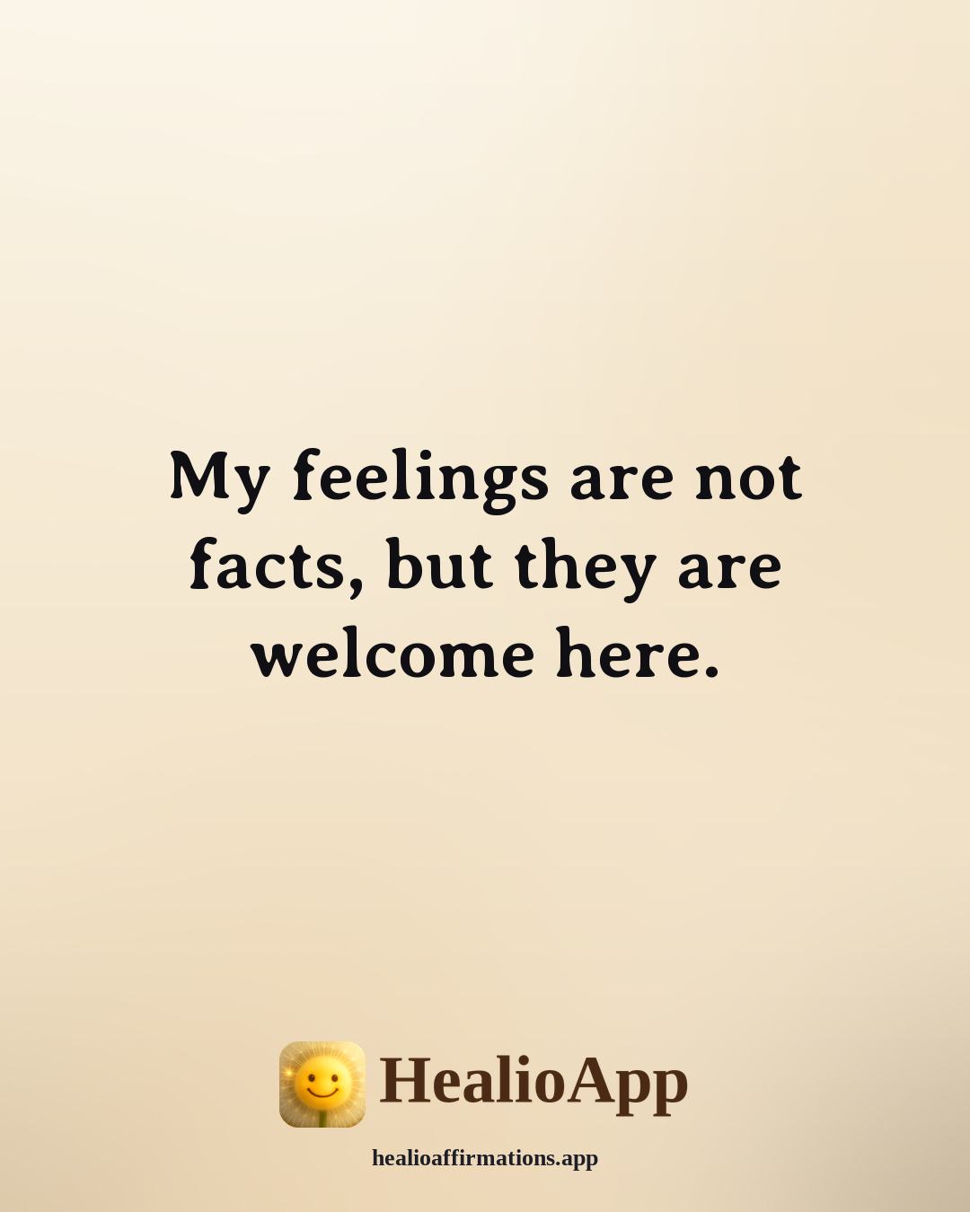 Daily affirmation: My feelings are not facts, but they are welcome here. — Healio