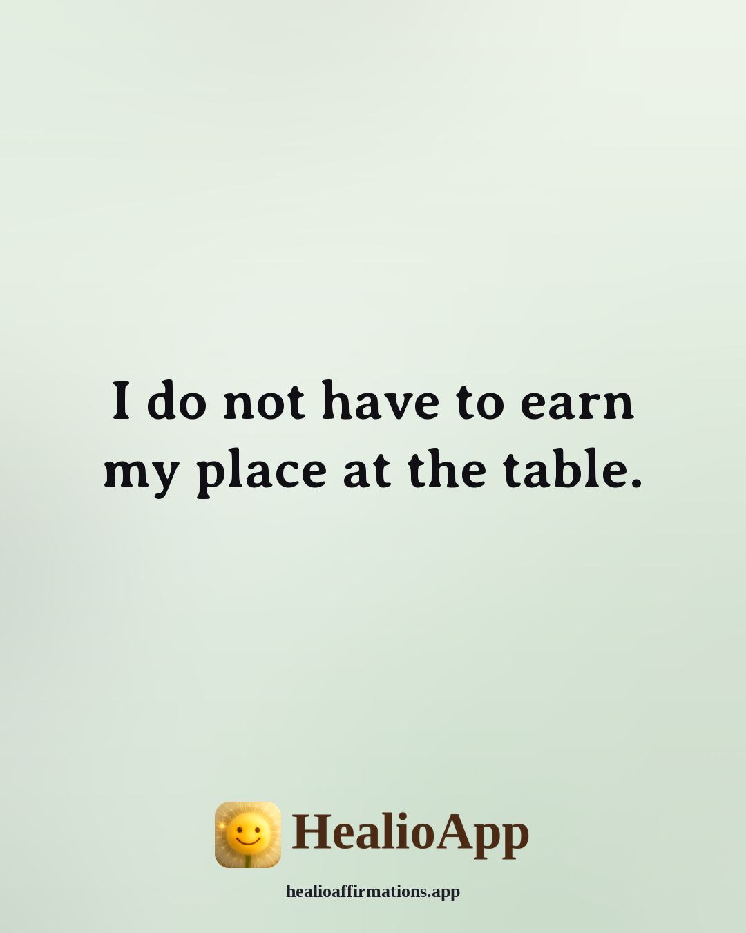 Daily affirmation: I do not have to earn my place at the table. — Healio