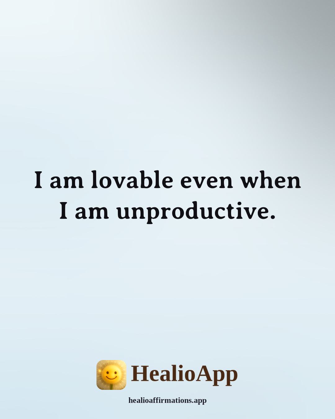 Daily affirmation: I am lovable even when I am unproductive. — Healio