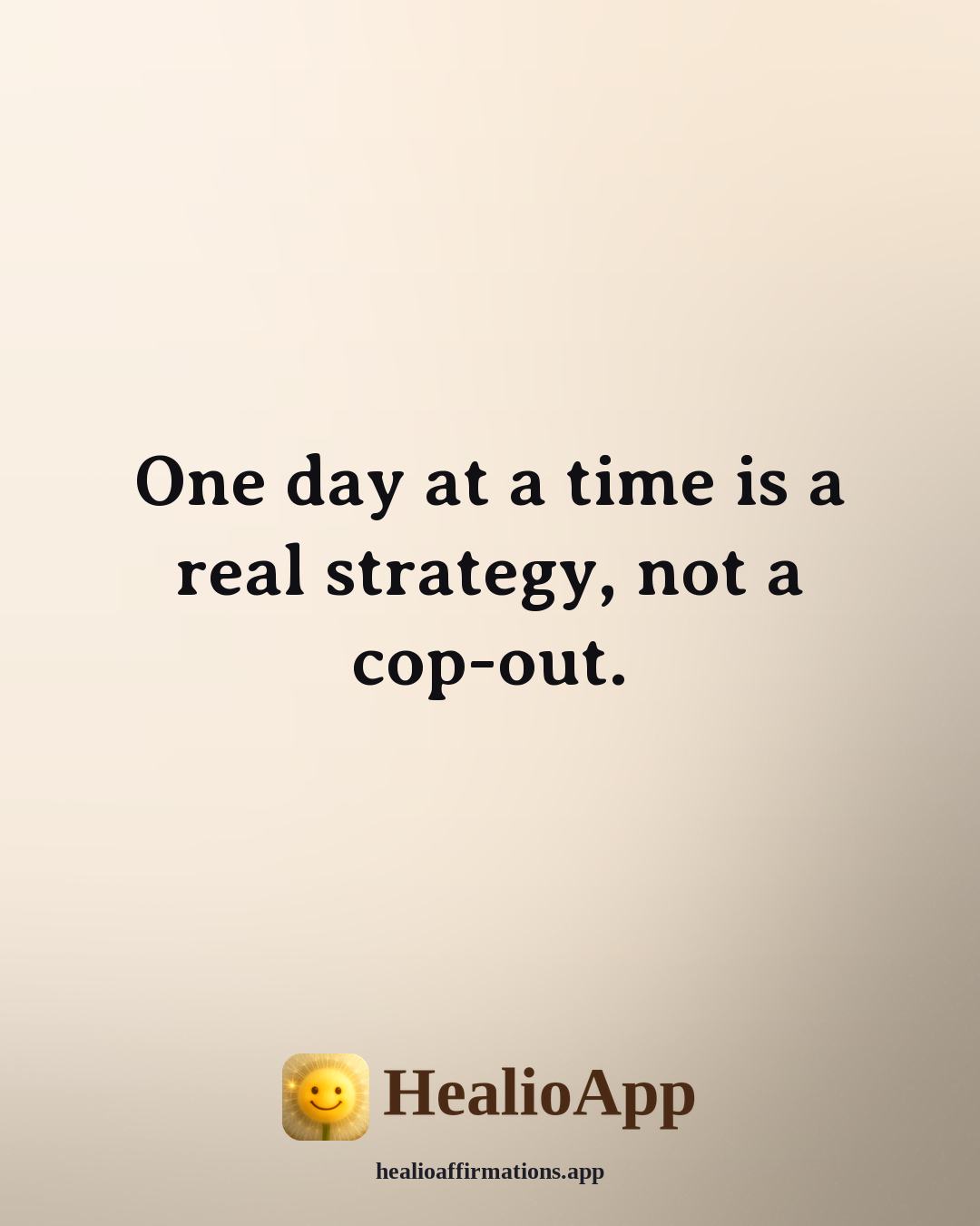Daily affirmation: One day at a time is a real strategy, not a cop-out. — Healio