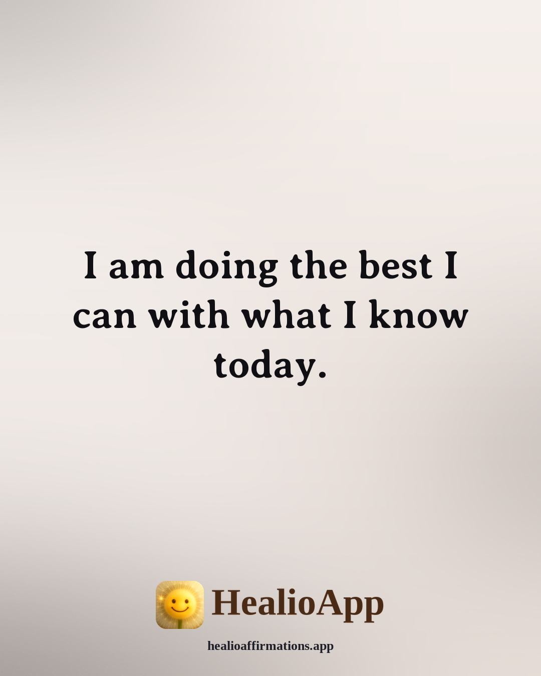 Daily affirmation: I am doing the best I can with what I know today. — Healio