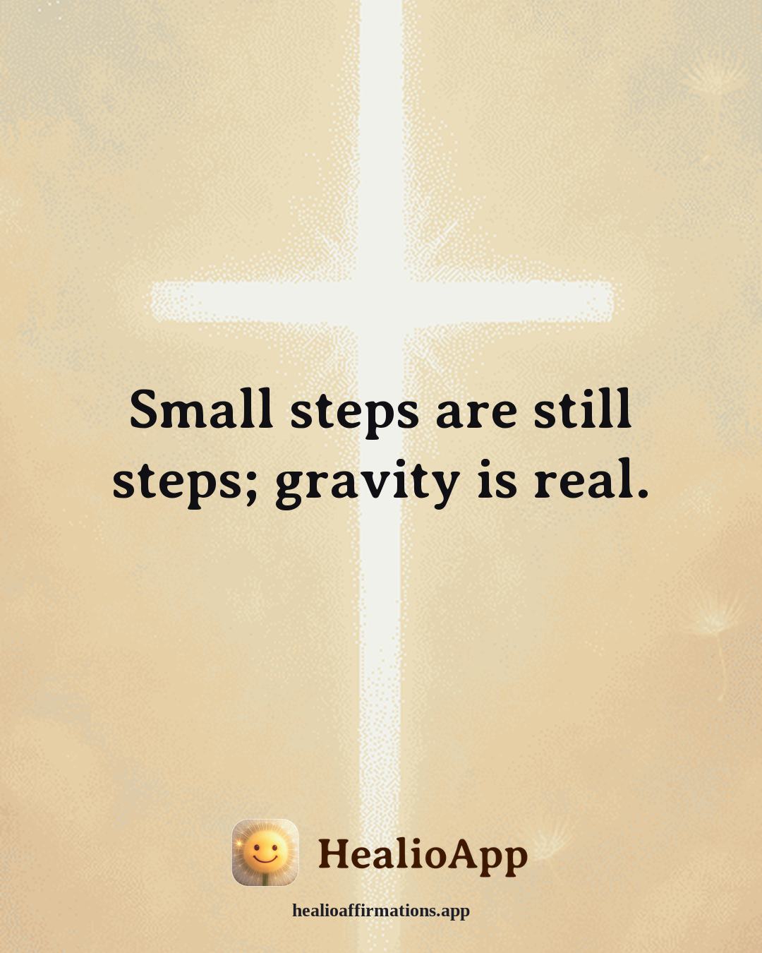 Depression affirmation: Small steps are still steps; gravity is real. — Healio