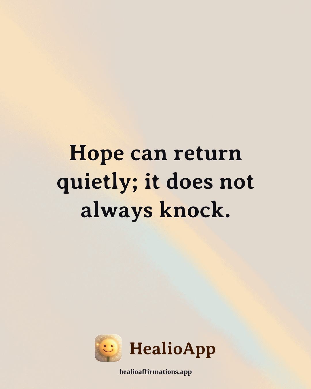 Depression affirmation: Hope can return quietly; it does not always knock. — Healio