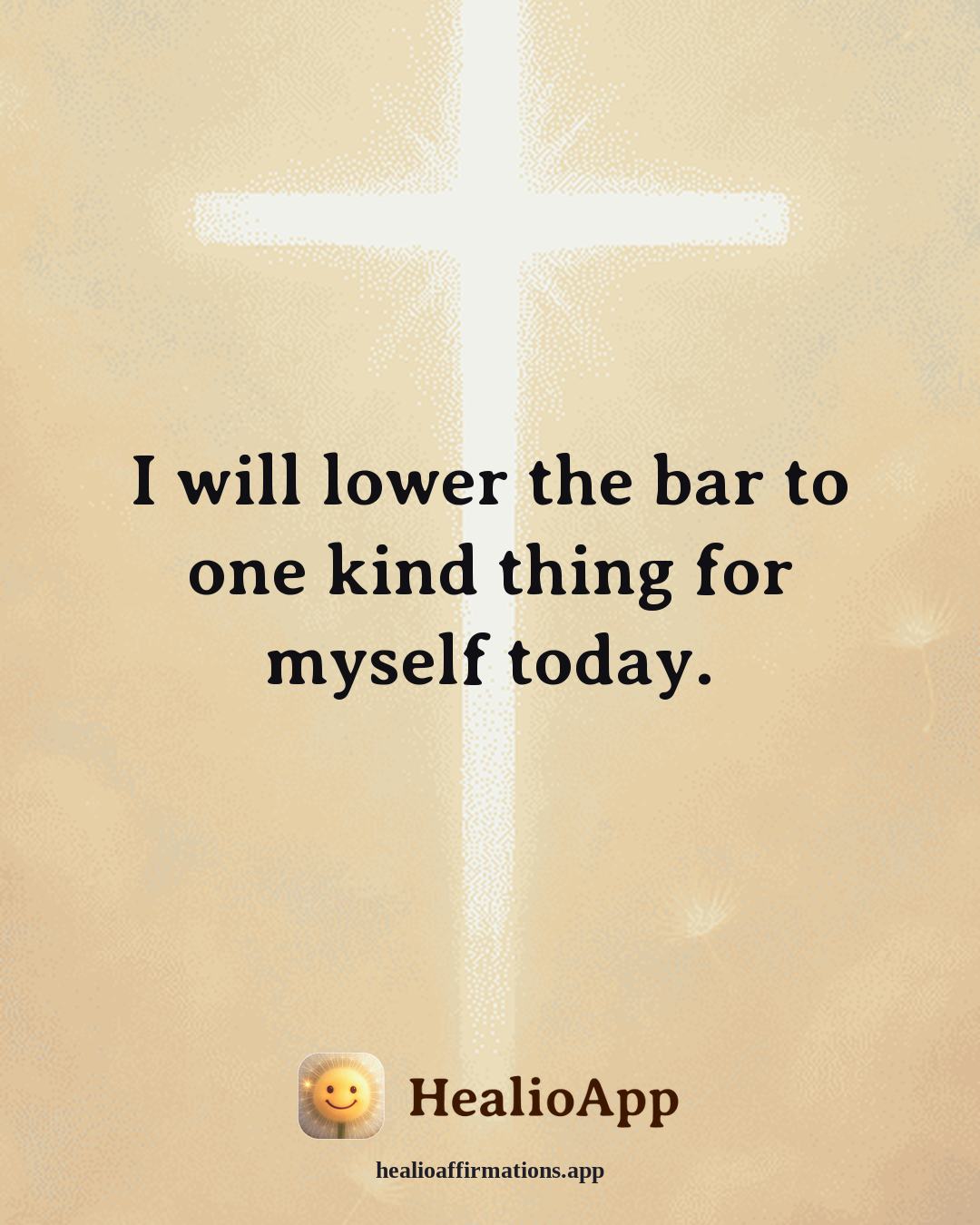 Depression affirmation: I will lower the bar to one kind thing for myself today. — Healio